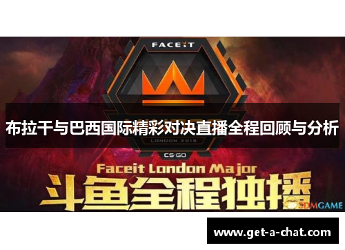 布拉干与巴西国际精彩对决直播全程回顾与分析