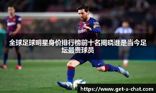 全球足球明星身价排行榜前十名揭晓谁是当今足坛最贵球员